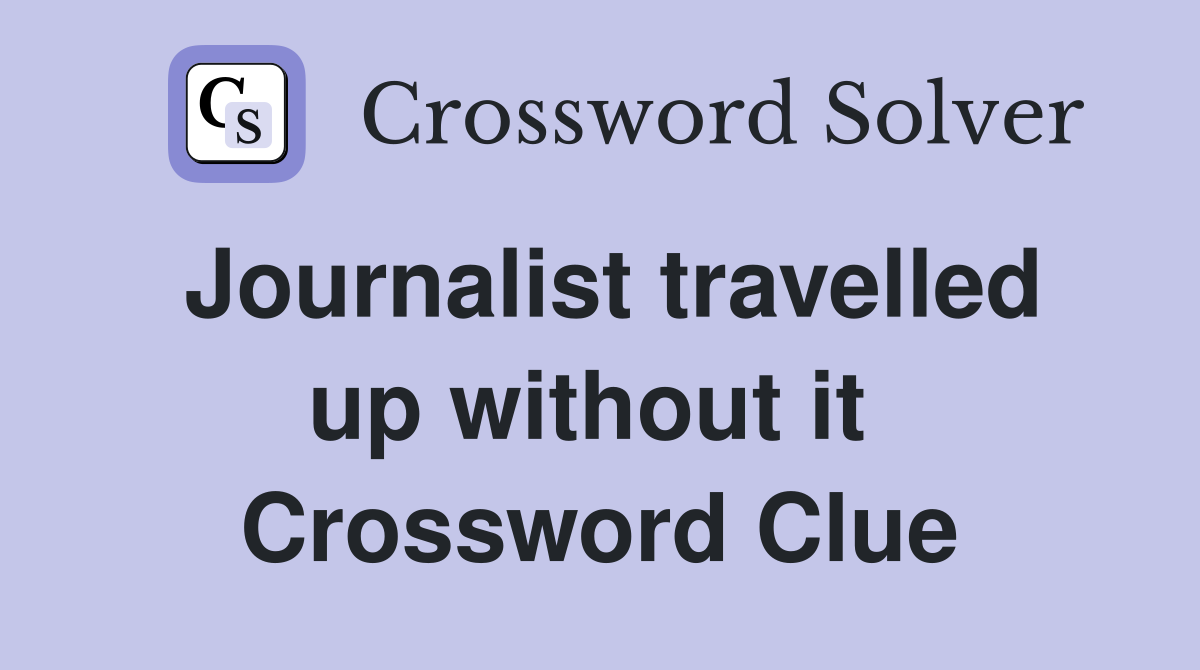 Journalist travelled up without it  Crossword Clue