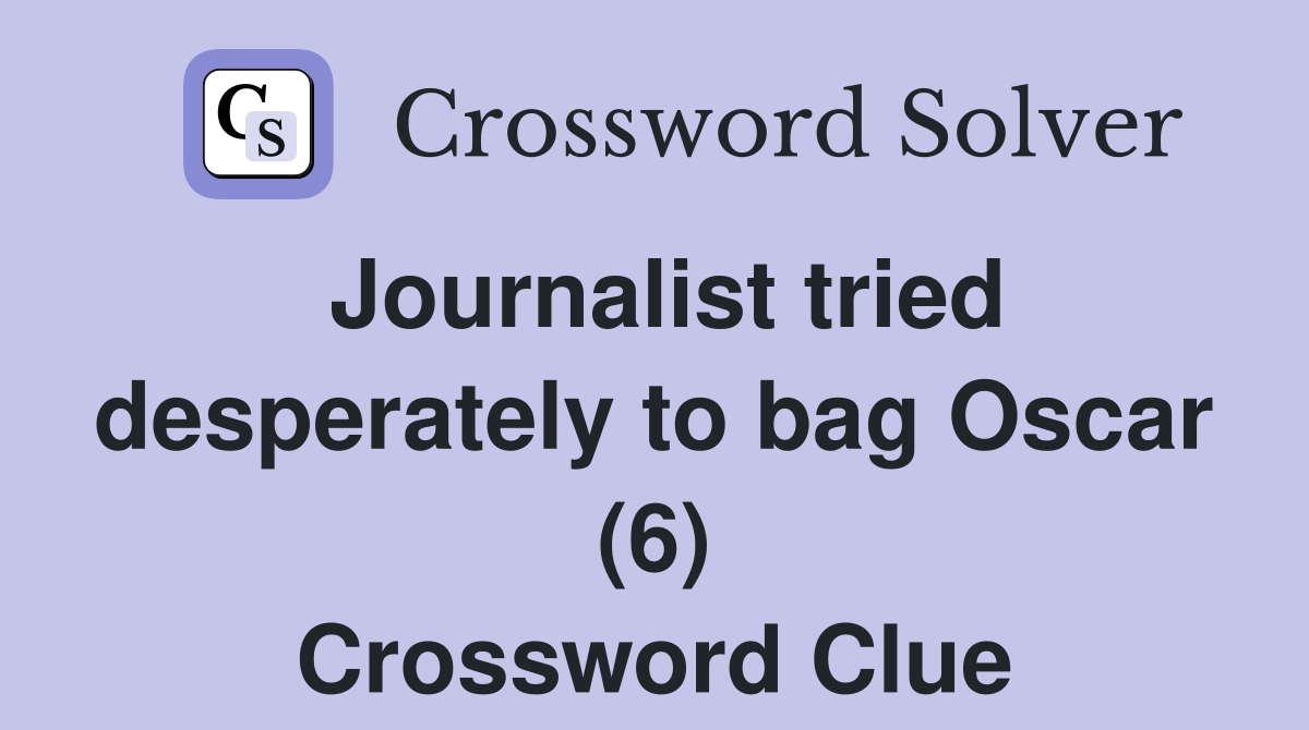 Journalist tried desperately to bag Oscar (6) Crossword Clue