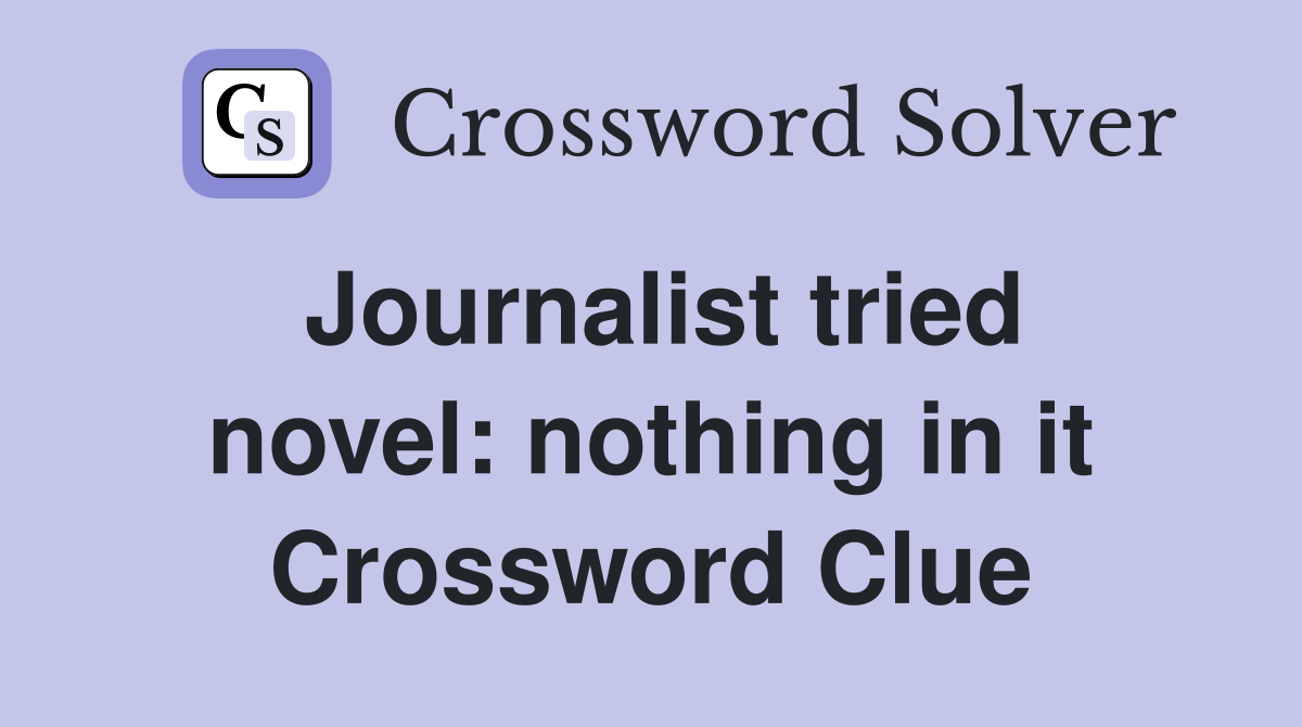 Journalist tried novel: nothing in it Crossword Clue