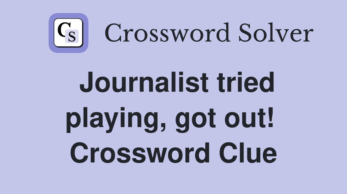 Journalist tried playing, got out!  Crossword Clue