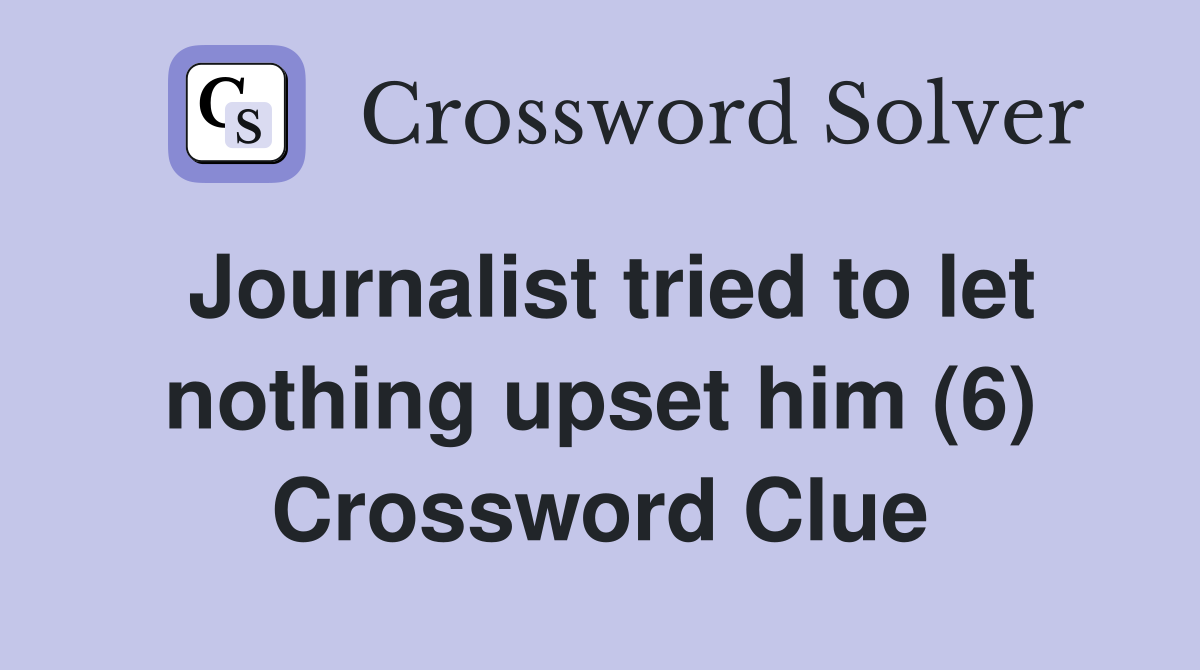 Journalist tried to let nothing upset him (6) Crossword Clue