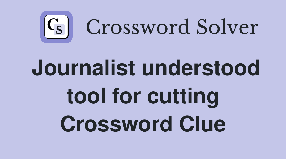 Journalist understood tool for cutting Crossword Clue