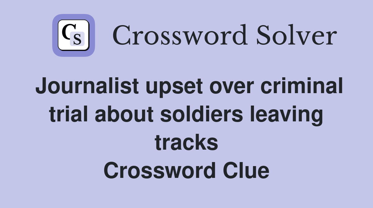 Journalist upset over criminal trial about soldiers leaving tracks Crossword Clue