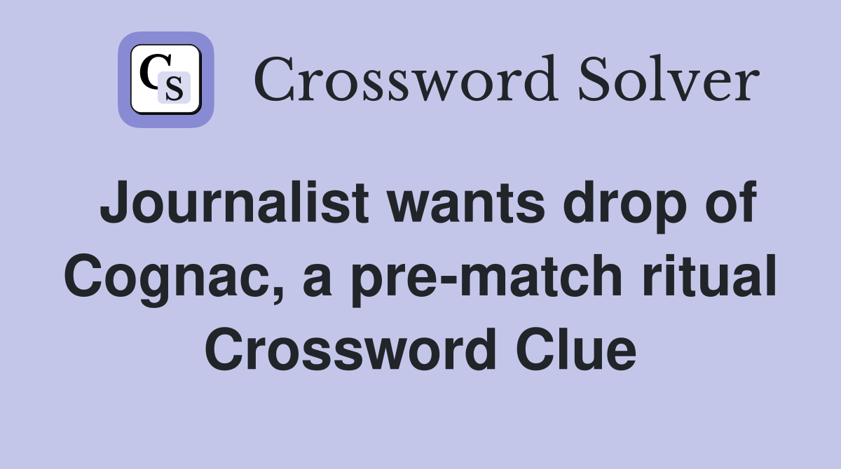 Journalist wants drop of Cognac, a pre-match ritual Crossword Clue