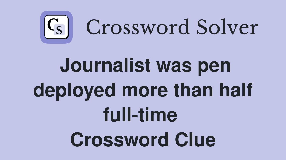 Journalist was pen deployed more than half full-time  Crossword Clue
