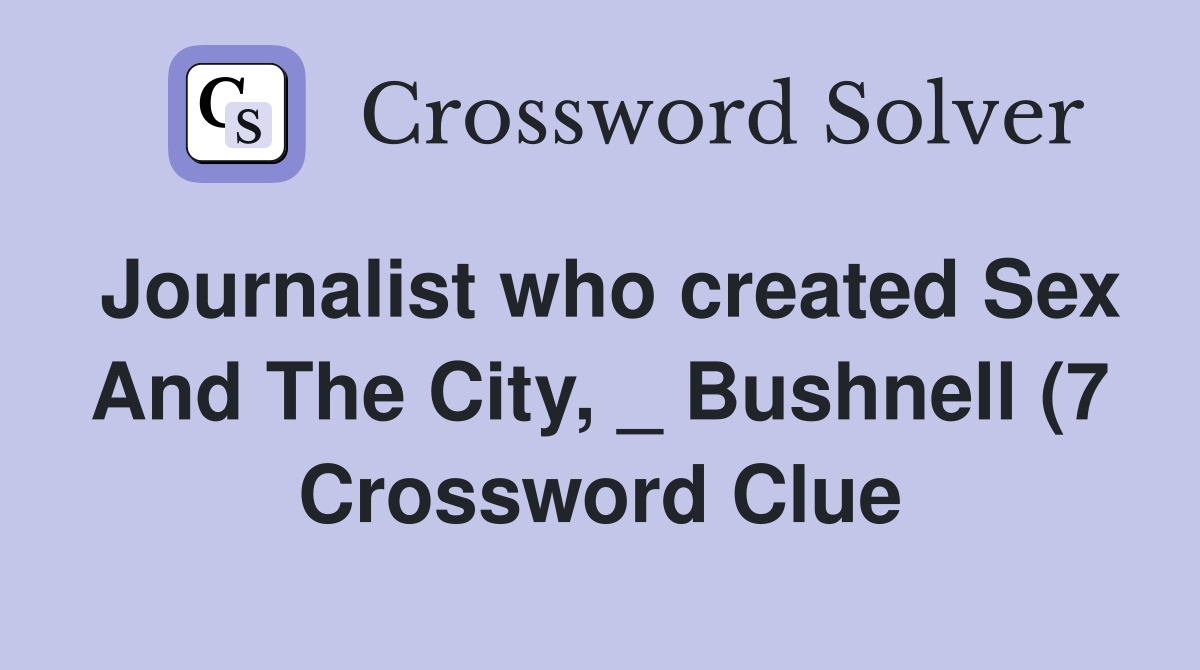 Journalist who createdAnd The City Bushnell (7) Crossword Journalist who createdAnd The City Bushnell (7) Crossword