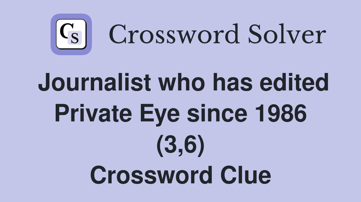 Journalist who has edited Private Eye since 1986 (3,6) Crossword Clue