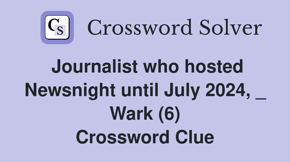 Journalist who hosted Newsnight until July 2024, _ Wark (6) Crossword Clue