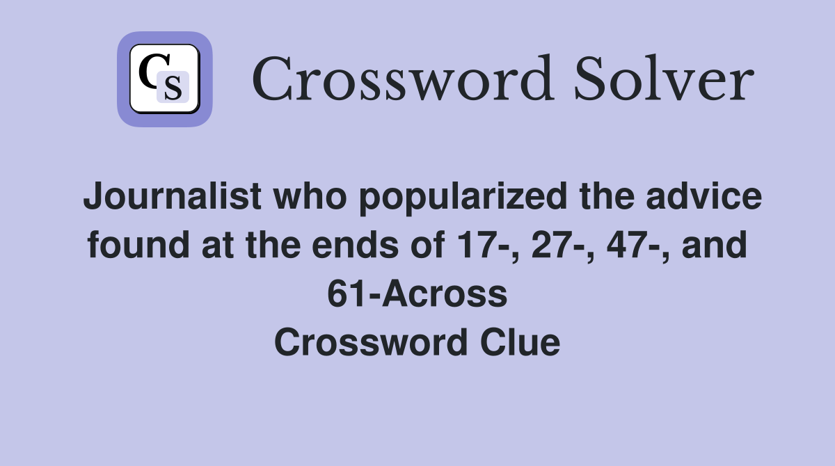 Journalist who popularized the advice found at the ends of 17-, 27-, 47-, and 61-Across Crossword Clue