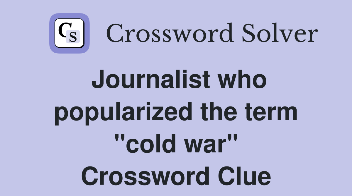 Journalist who popularized the term "cold war" Crossword Clue