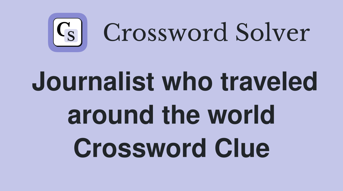 Journalist who traveled around the world Crossword Clue