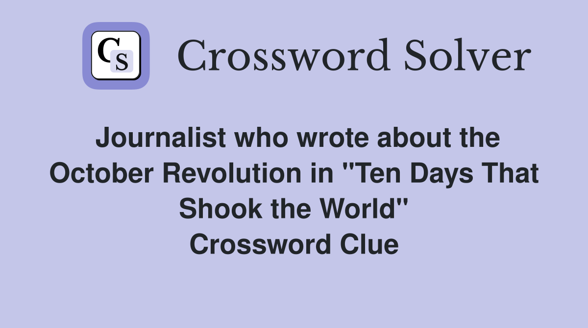 Journalist who wrote about the October Revolution in "Ten Days That Shook the World" Crossword Clue