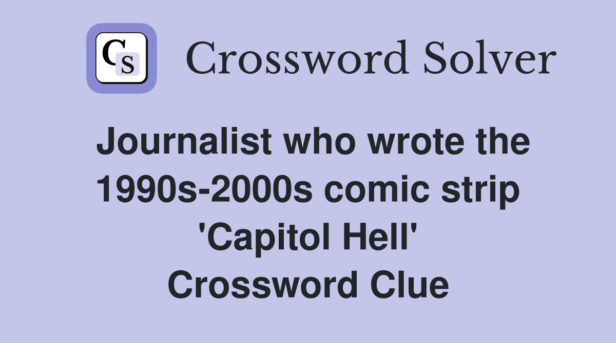 Journalist who wrote the 1990s-2000s comic strip 'Capitol Hell' Crossword Clue