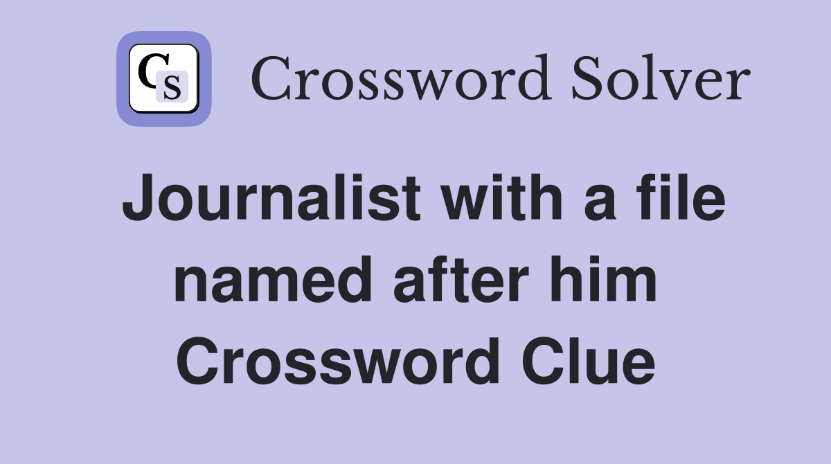 Journalist with a file named after him Crossword Clue