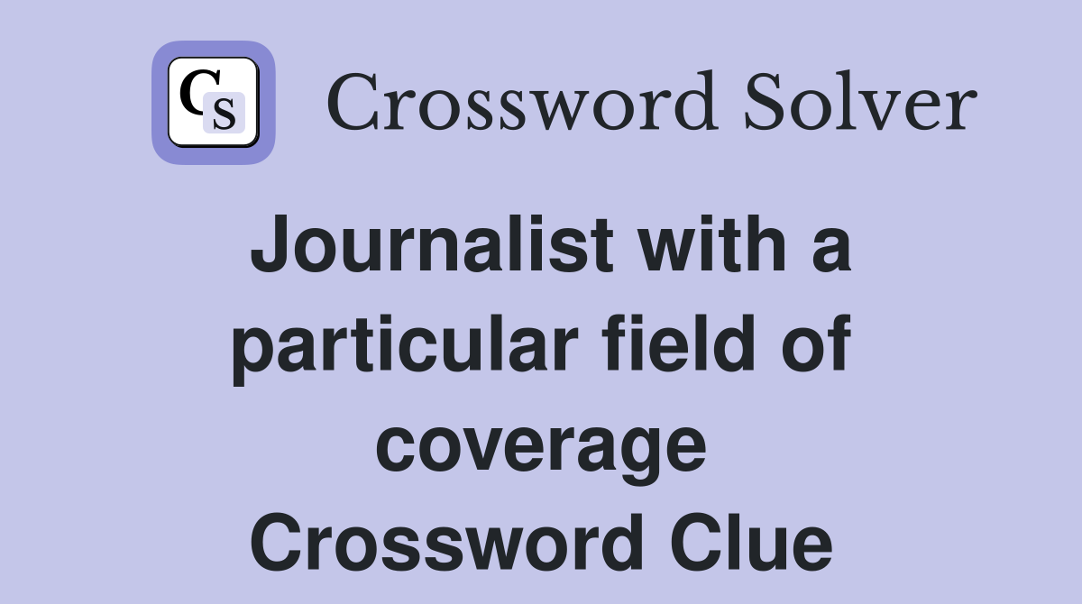 Journalist with a particular field of coverage Crossword Clue