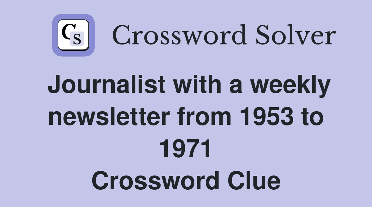 Journalist with a weekly newsletter from 1953 to 1971 Crossword Clue
