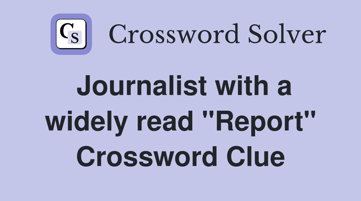 Journalist with a widely read "Report" Crossword Clue