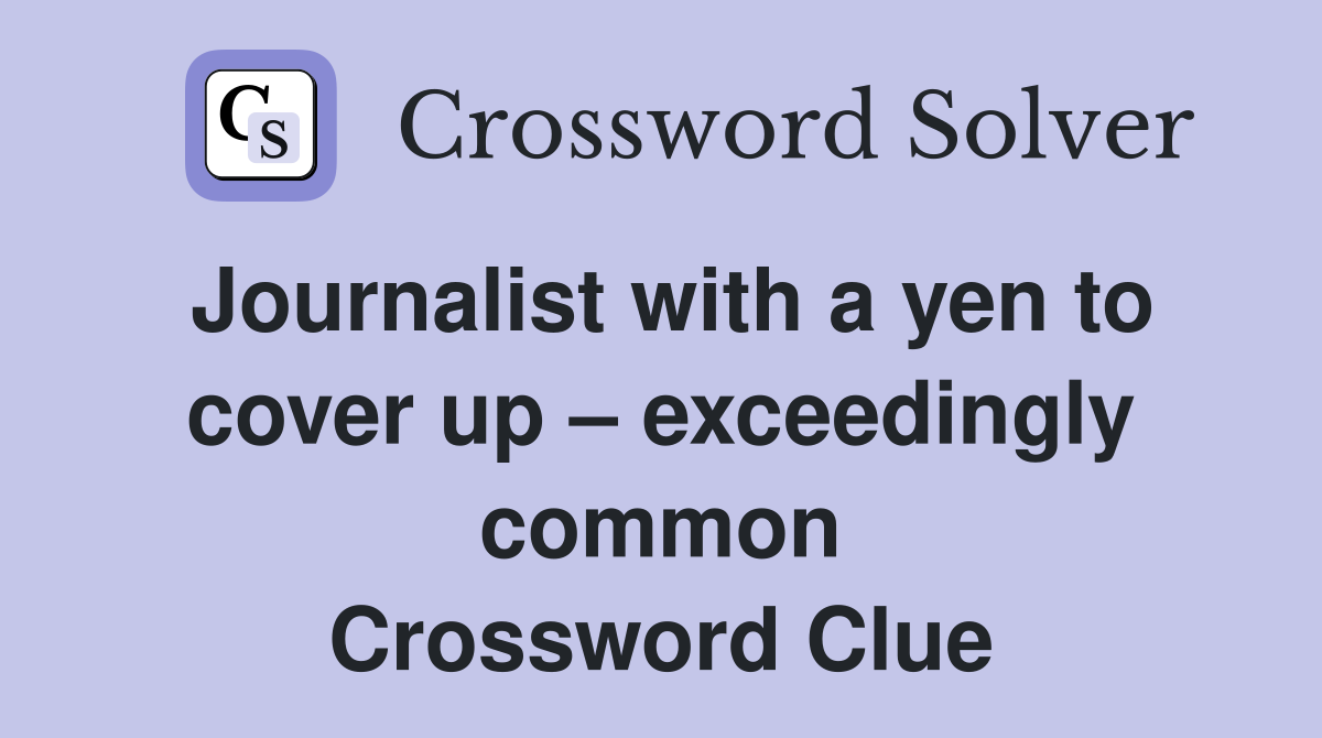 Journalist with a yen to cover up – exceedingly common Crossword Clue