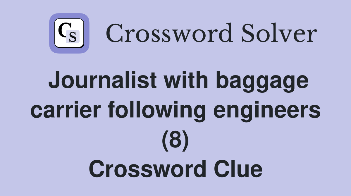 Journalist with baggage carrier following engineers (8) Crossword Clue