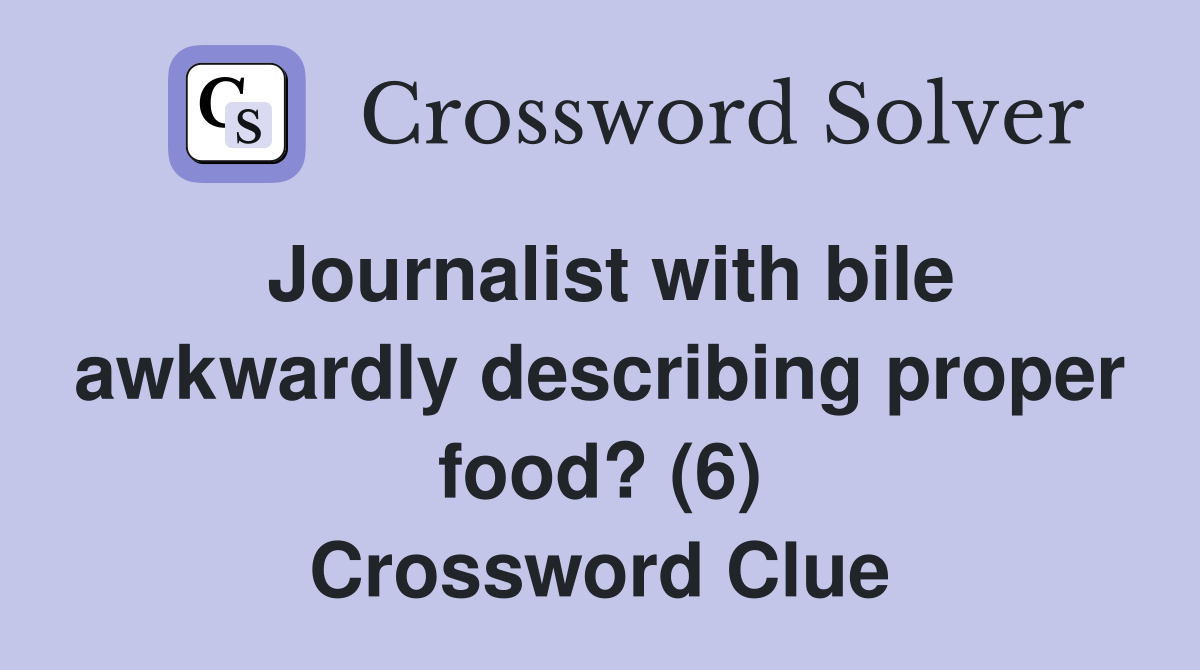 Journalist with bile awkwardly describing proper food? (6) Crossword Clue