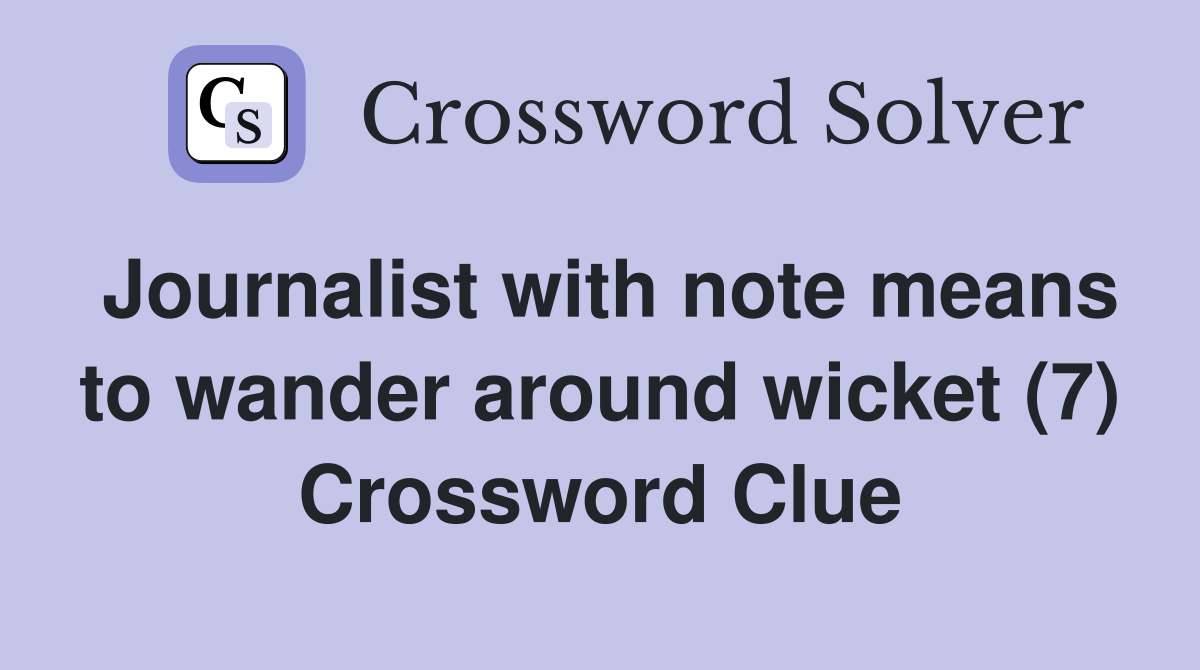 Journalist with note means to wander around wicket (7) Crossword Clue