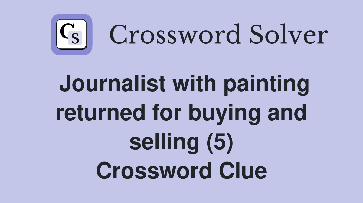 Journalist with painting returned for buying and selling (5) Crossword Clue