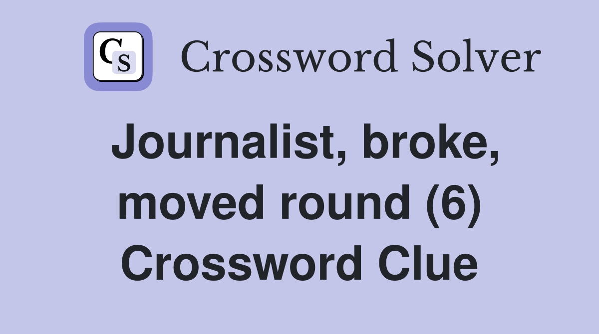 Journalist, broke, moved round (6) Crossword Clue