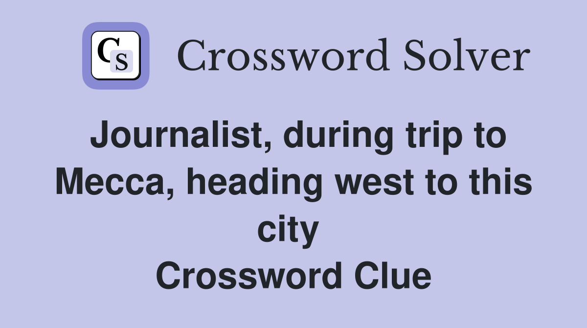 Journalist, during trip to Mecca, heading west to this city  Crossword Clue