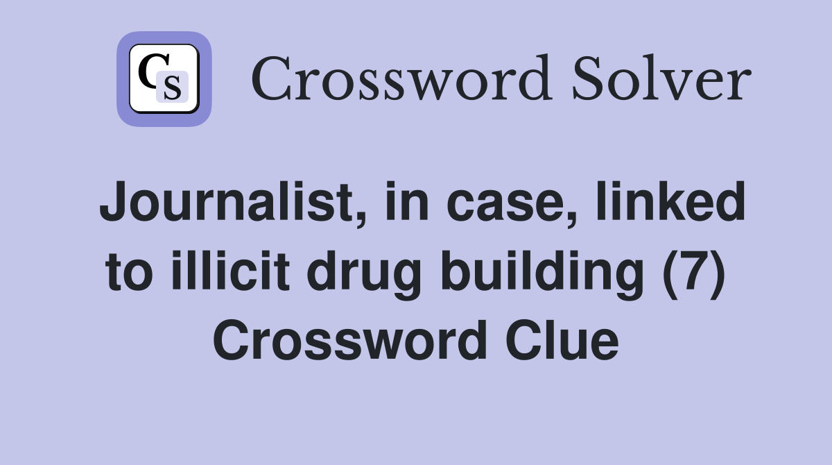 Journalist, in case, linked to illicit drug building (7) Crossword Clue