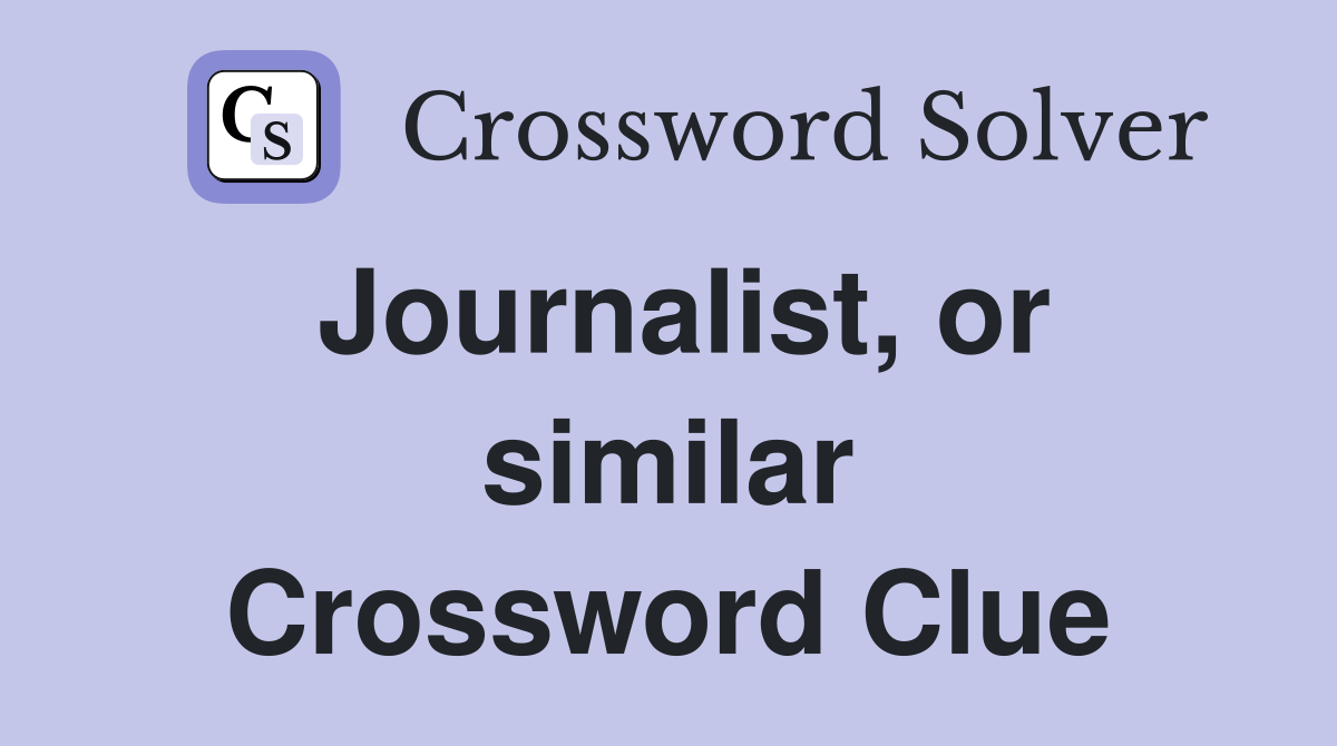 Journalist, or similar Crossword Clue