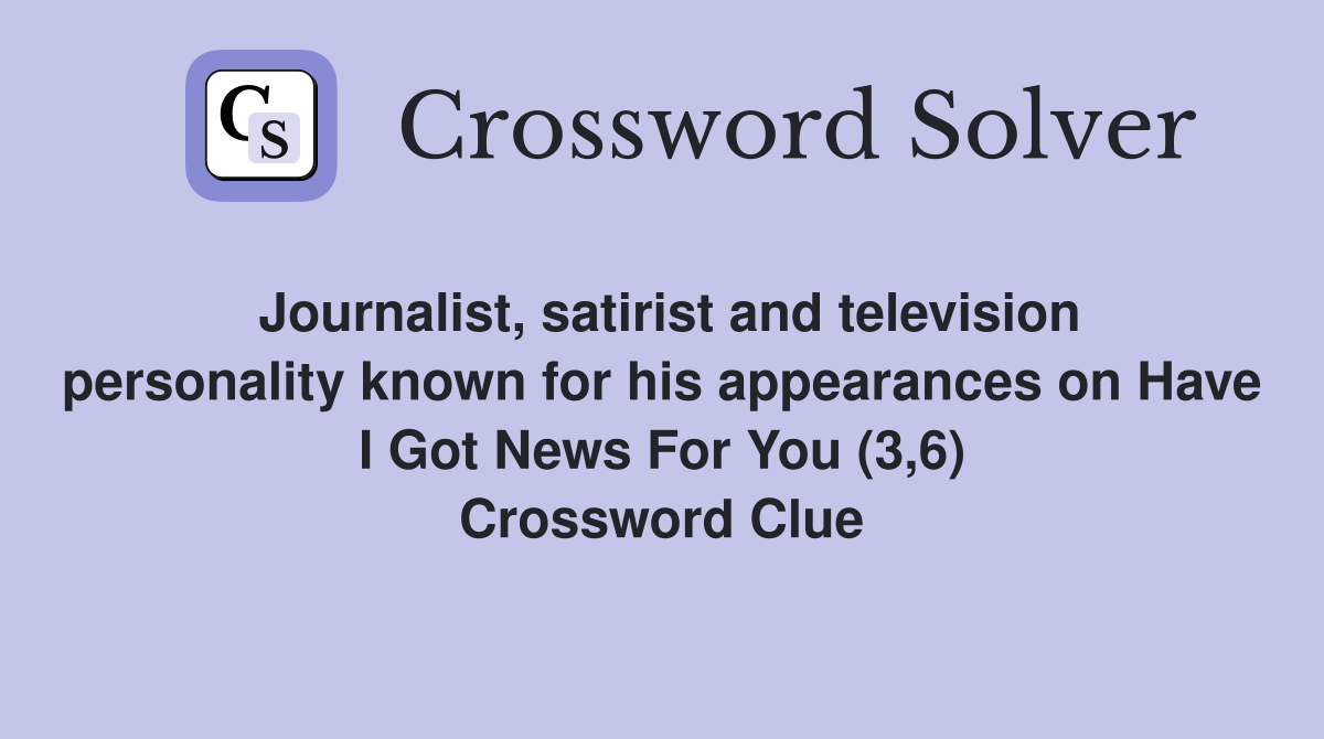 Journalist, satirist and television personality known for his appearances on Have I Got News For You (3,6) Crossword Clue