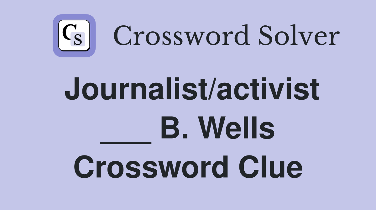 Journalist/activist ___ B. Wells Crossword Clue