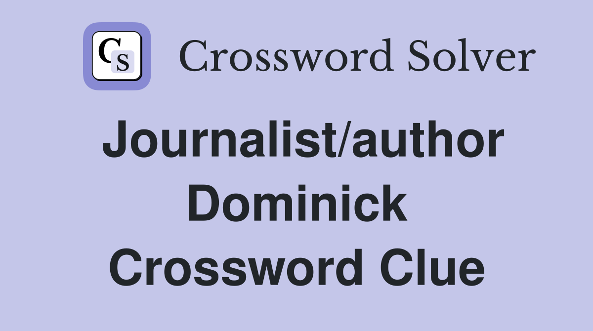 Journalist/author Dominick Crossword Clue