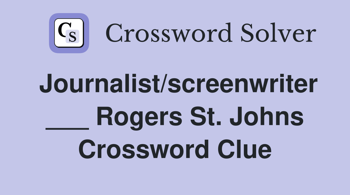 Journalist/screenwriter ___ Rogers St. Johns Crossword Clue