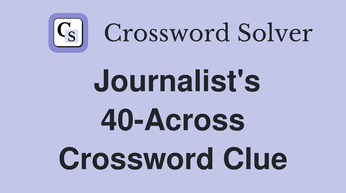 Journalist's 40-Across Crossword Clue