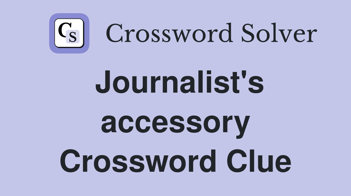 Journalist's accessory Crossword Clue