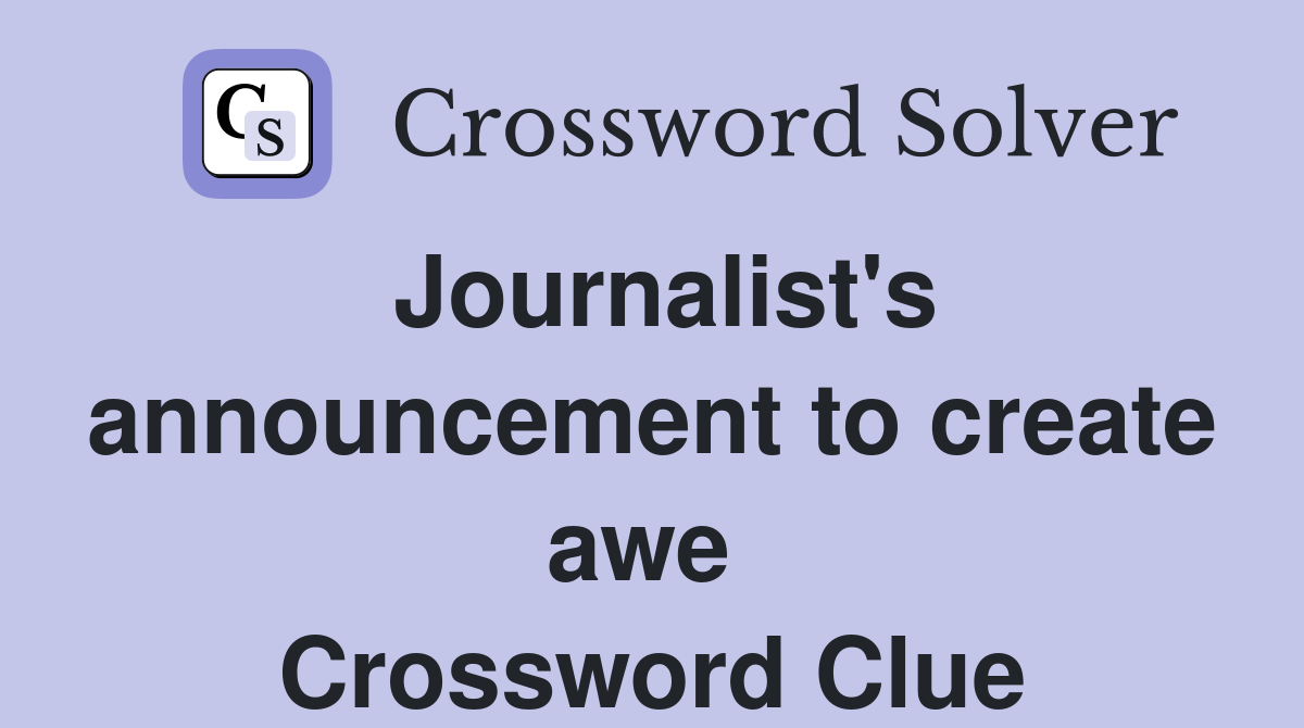 Journalist's announcement to create awe  Crossword Clue