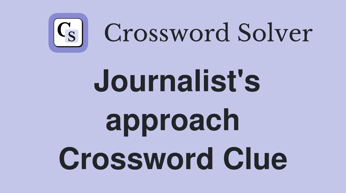 Journalist's approach Crossword Clue