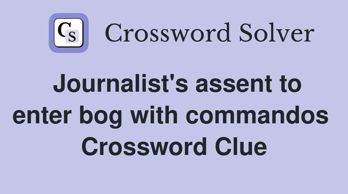 Journalist's assent to enter bog with commandos  Crossword Clue