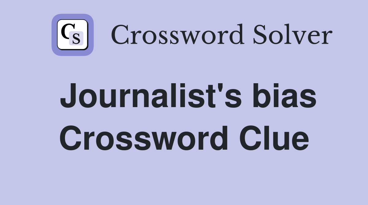 Journalist's bias Crossword Clue