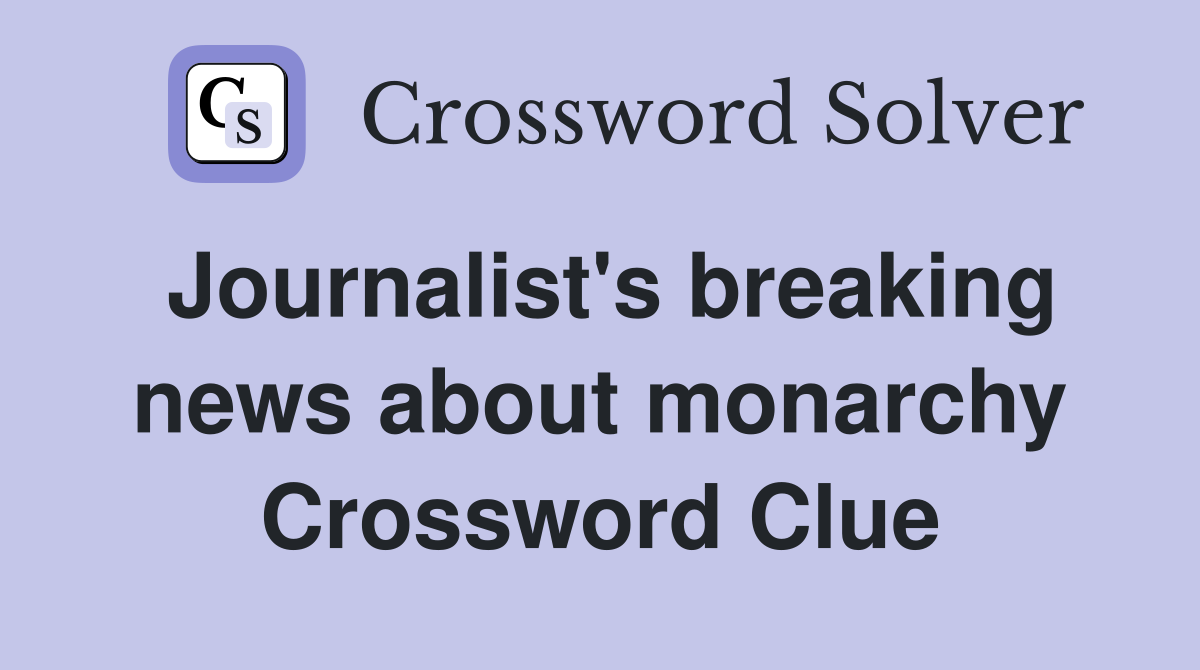 Journalist's breaking news about monarchy Crossword Clue