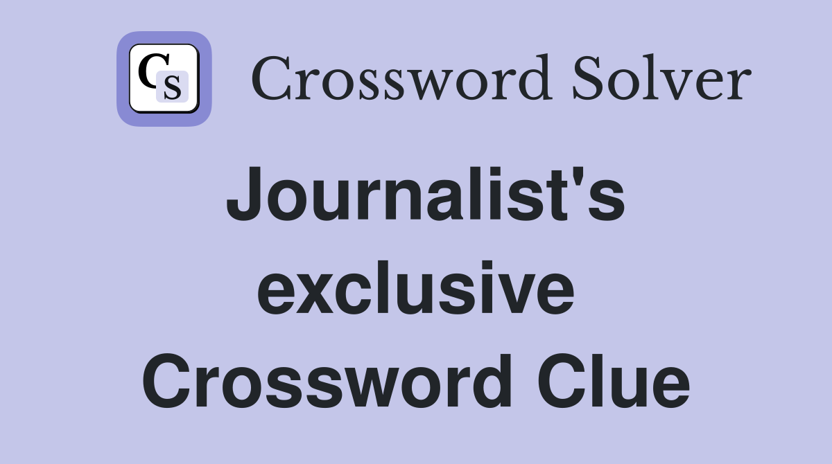 Journalist's exclusive Crossword Clue