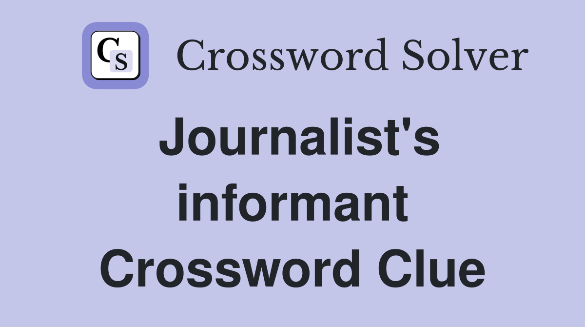 Journalist's informant Crossword Clue