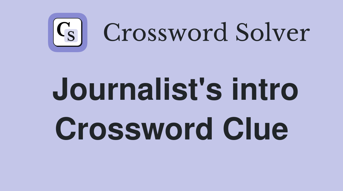 Journalist's intro Crossword Clue