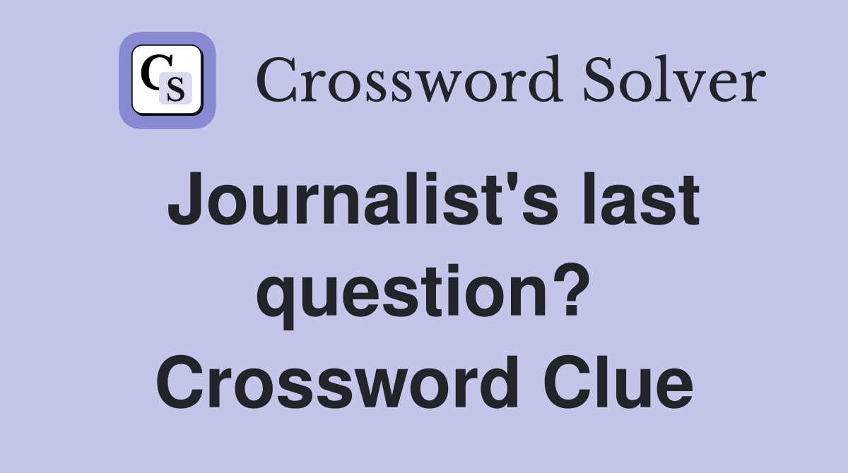 Journalist's last question? Crossword Clue