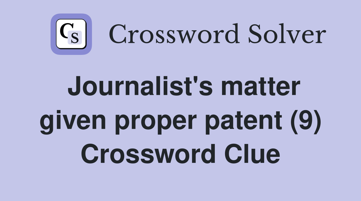 Journalist's matter given proper patent (9) Crossword Clue