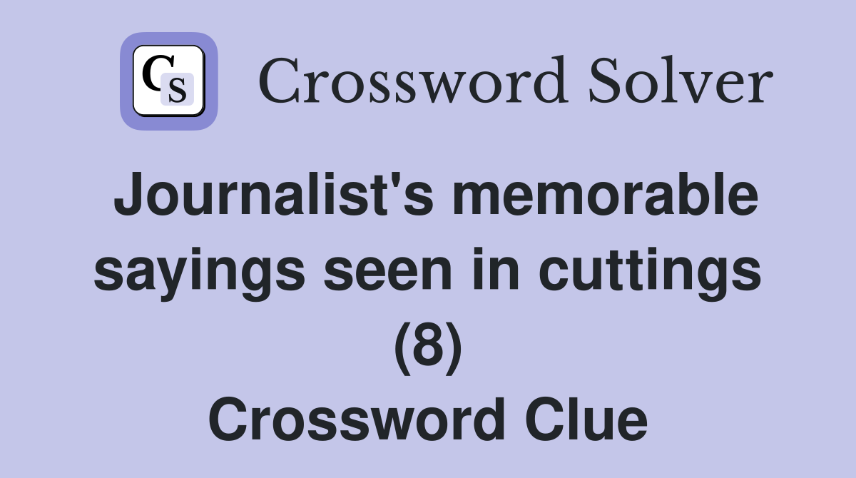 Journalist's memorable sayings seen in cuttings (8) Crossword Clue