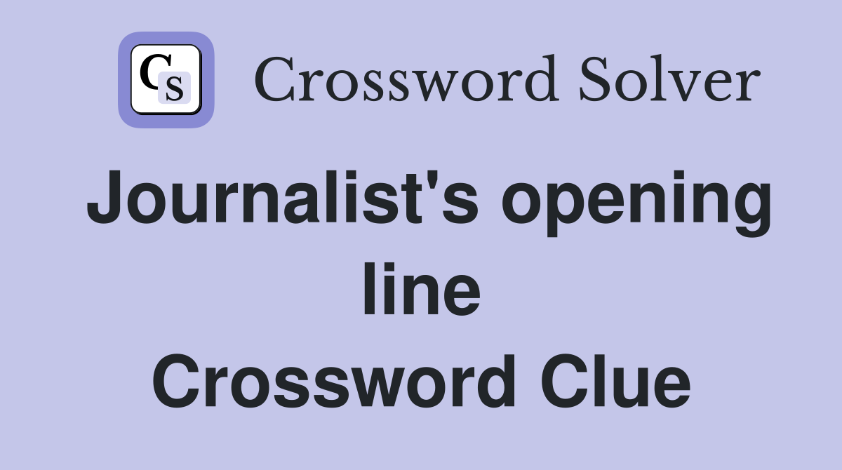 Journalist's opening line Crossword Clue