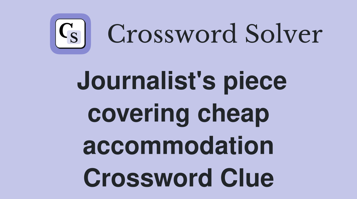 Journalist's piece covering cheap accommodation Crossword Clue