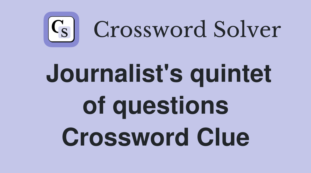 Journalist's quintet of questions Crossword Clue